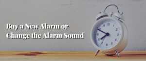 Buy a New Alarm or Change the Alarm Sound