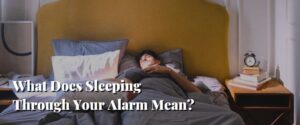 What Does Sleeping Through Your Alarm Mean