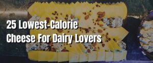 25 Lowest-Calorie Cheese For Dairy Lovers