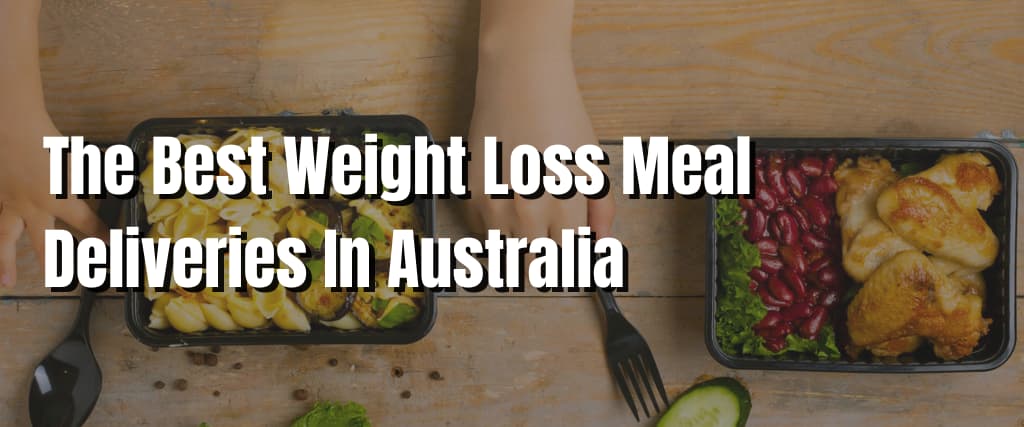 The Best Weight Loss Meal Deliveries In Australia