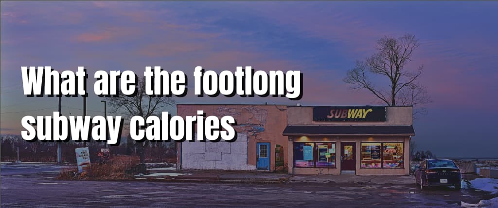 What are the footlong subway calories