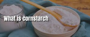 What is cornstarch