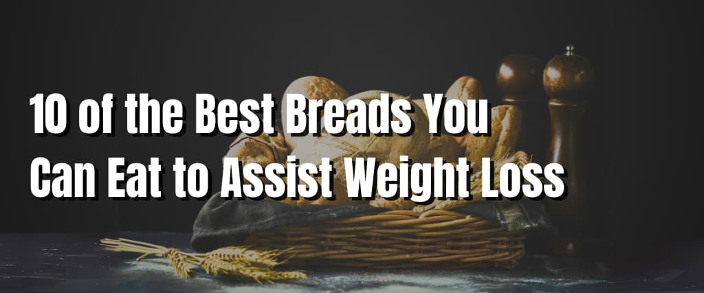 10 of the Best Breads You Can Eat to Assist Weight Loss