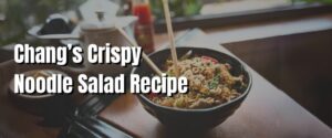 Chang’s Crispy Noodle Salad Recipe